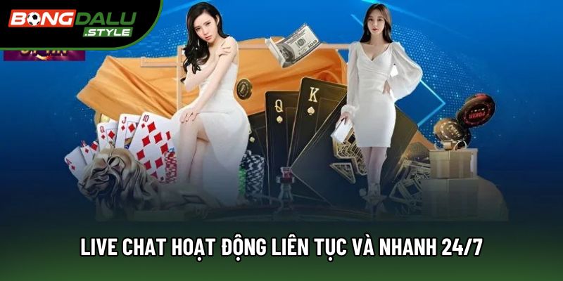 Live chat hoạt động liên tục và nhanh 24/7