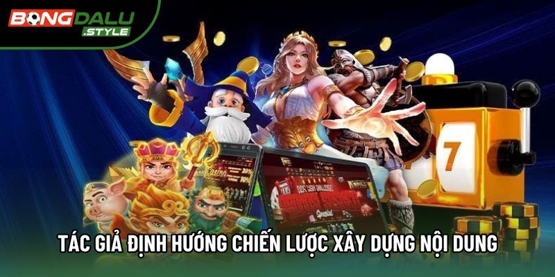 Tác giả định hướng chiến lược xây dựng nội dung Tác giả định hướng chiến lược xây dựng nội dung