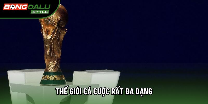 Thế giới cá cược rất đa dạng Thế giới cá cược rất đa dạng
